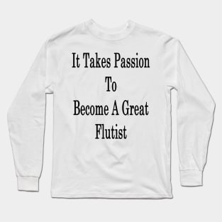 It Takes Passion To Become A Great Flutist Long Sleeve T-Shirt